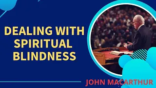 John Macarthur | Dealing with Spiritual Blindness, Part 1A 2 | Motivational Speech #1321