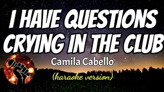 I HAVE A QUESTION / CRYING IN THE CLUB - CAMILA CABELLO (karaoke version)