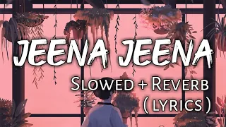 Jeena Jeena - ( Slowed + Reverb ) | Ear Candy |