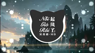 Nổi Gió Rồi (起风了) - Ngô Thanh Phong 吴青峰 | MB Remix | Free Music