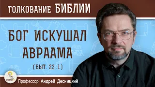 Бог искушал Авраама (Быт. 22:1)   Профессор Андрей Сергеевич Десницкий