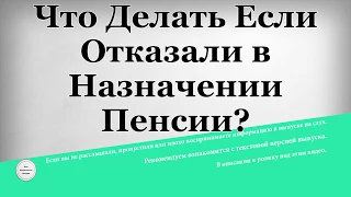 Что делать если отказали в назначении Пенсии