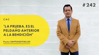 La prueba, es el peldaño anterior a la gran bendición | Prédica #242 | Pastor Santiago Fiallos | CAC