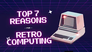 My Top 7 Reasons Why Retrocomputing Is So Popular