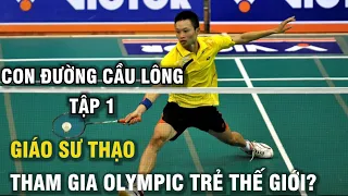 Thầy Thạo là ai??? Đại Diện Việt Nam tham dự Olympic Trẻ Thế Giới | Con Đường Cầu Lông - Tập 1