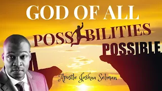 GOD OF ALL POSSIBILITIES: APOSTLE JOSHUA SELMAN