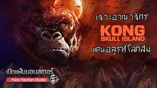 เปิดแฟ้มมอนสเตอร์ Special : เจาะอาณาจักรแห่งราชันย์ผู้โดดเดี่ยว I Kong : Skull Island