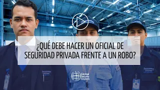 ¿QUÉ DEBE HACER UN OFICIAL DE SEGURIDAD PRIVADA FRENTE A UN ROBO?