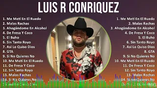 Luis R Conriquez 2024 MIX Playlist - Me Metí En El Ruedo, Malas Rachas, Ahogándome En Alcohol, D...