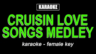 Karaoke - Cruisin Love Songs Medley (Female Key)
