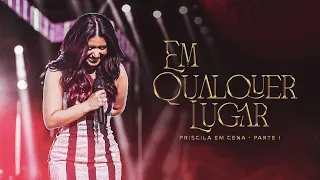 Priscila Senna - EM QUALQUER LUGAR (DVD Ao Vivo Priscila Em Cena)