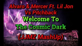 Alvaro & Mercer Ft. Lil Jon Vs Pitchback - Welcome To The Cosmic Dark (JJMZ Mashup)