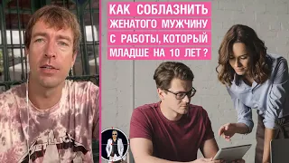 Как соблазнить женатого мужчины с работы, который младше на 10 лет?