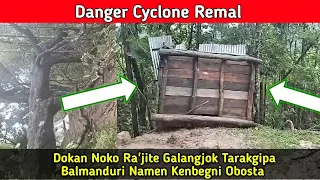 Danger Cyclone Remal Dokan Noko Ra'jite Galangjok Tarakgipa Balmanduri May-28/2024/@Stay