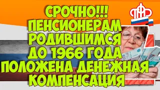 СРОЧНО!!!Пенсионерам родившимся до 1966 года положена денежная компенсация