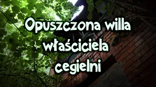 OPUSZCZONA WILLA WŁAŚCICIELA CEGIELNI @BIEGAMPOWSI URBEX