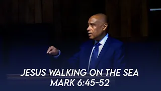 Jesus Walking on the Sea (Mark 6:45-52) | Dr. Paul Felix