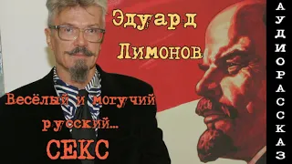 Эдуард Лимонов - Весёлый и могучий русский СЕКС. Аудиорассказ