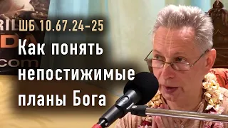 2024-04-21 - ШБ 10.67.24-25 - Как понять непостижимые планы Бога