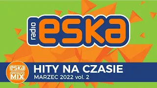 ESKA Hity na Czasie Marzec 2022 vol.2 - oficjalny mix Radia ESKA