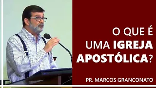 O que é uma igreja apostólica? - Pr. Marcos Granconato