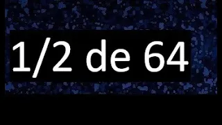 1/2 de 64 , fraccion de un numero , parte de un numero