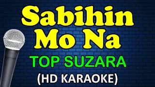 SABIHIN MO NA - Top Suzara (HD Karaoke)