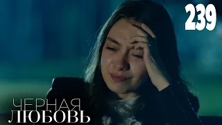 Черная любовь | Серия 239 | Турецкие сериалы