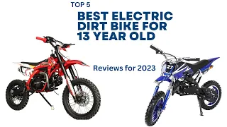 Top 5 Best Electric Dirt Bike for 13 Year Old Reviews for 2023