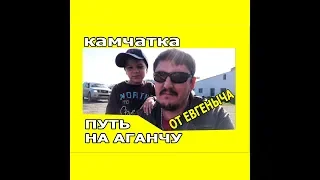 #КАМЧАТКА Камчатка  путь на Аганчу  глазами Евгеныча