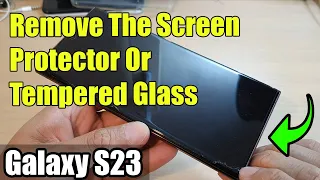 Galaxy S23's: How to Remove The Screen Protector Or Tempered Glass