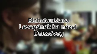 Blahalouisiana-Levegőnek ha nézel dalszöveg