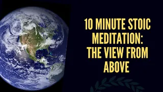 10 Minute Stoic Meditation: The View From Above