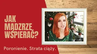 Poronienie. Strata ciąży. Strata dziecka. Jak mądrze wspierać i czego unikać?