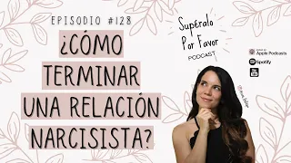 128 | ¿Cómo terminar una Relación Narcisista? - Supéralo Por Favor | Podcast en Español