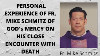 PERSONAL EXPERIENCE OF FR. MIKE SCHMITZ OF GOD’s MERCY ON HIS CLOSE ENCOUNTER WITH DEATH