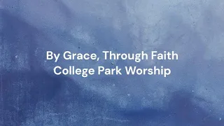 By Grace, Through Faith by College Park Worship | Lyric video