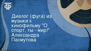 Александра Пахмутова. Диалог (фуга) из музыки к кинофильму "О спорт, ты - мир!"