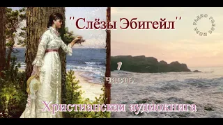 ''''Слёзы Эбигейл''  - 1 часть - христианская аудиокнига - читает Светлана Гончарова