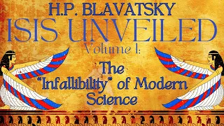 Isis Unveiled Volume 1 – The “Infallibility” Of Modern Science. H.P. Blavatsky - PART 3 OF 3