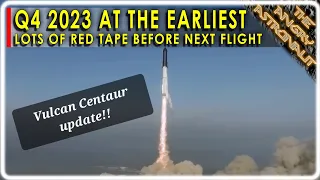 6 to 8 weeks, Elon Musk?  Try 6 to 8 months!!  FAA Starship update, plus the latest from ULA!