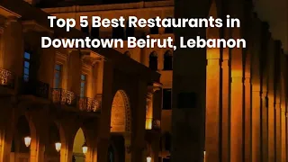 Top 5 Best Restaurants in Downtown Beirut, Lebanon || #lifestyle || #bestplaces