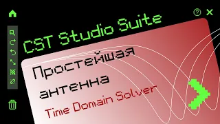 2.1 Time Domain Solver в CST Studio Suite®2021 (пример простейшей антенны - полуволнового диполя)