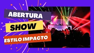 ABERTURA PARA SHOW - ESTILO IMPACTO