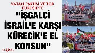 Vatan Partisi ve TGB Kürecik'te: ''İşgalci İsrail'e karşı Kürecik'e el konsun''