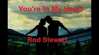 You're In My Heart   Rod Stewart - with lyrics