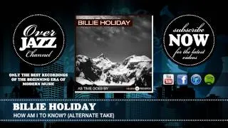 Billie Holiday - How Am I To Know (Alt) (1944)