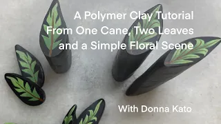 A Polymer Clay Tutorial: One Cane, Two Leaves and a Simple Floral Scene