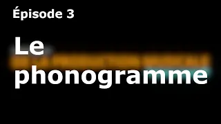 EP03 - Qu'est-ce qu'un phonogramme ?