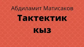 Тактектик кыз. Абдиламит Матисаков. Аңгеме. Аудиокитеп